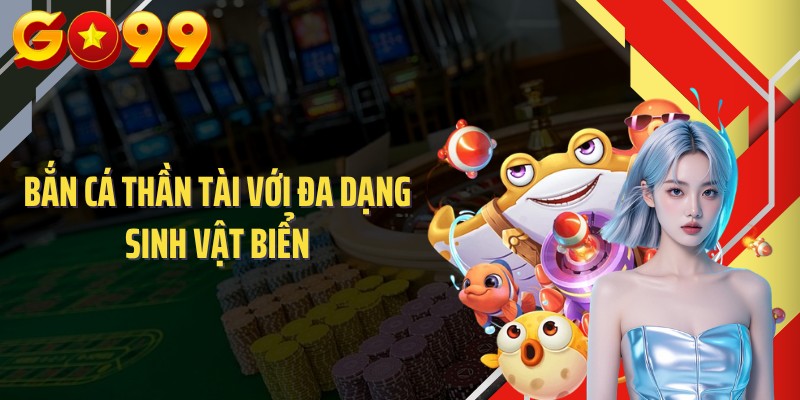 Bắn cá Thần Tài với đa dạng sinh vật biển
