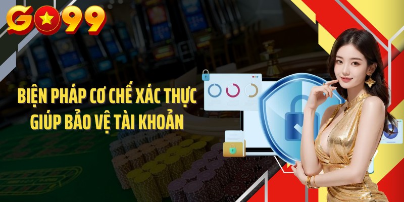 Biện pháp cơ chế xác thực giúp bảo vệ tài khoản
