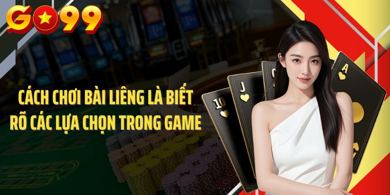 Cách chơi bài liêng là biết rõ các lựa chọn trong game