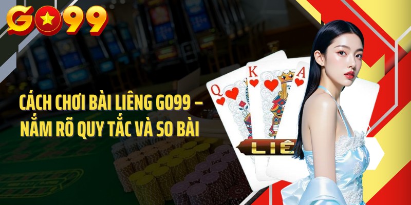 Cách Chơi Bài Liêng GO99 – Nắm Rõ Quy Tắc Và So Bài 