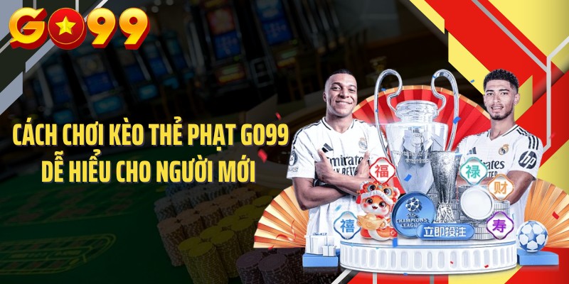 Cách Chơi Kèo Thẻ Phạt GO99 Dễ Hiểu Cho Người Mới 