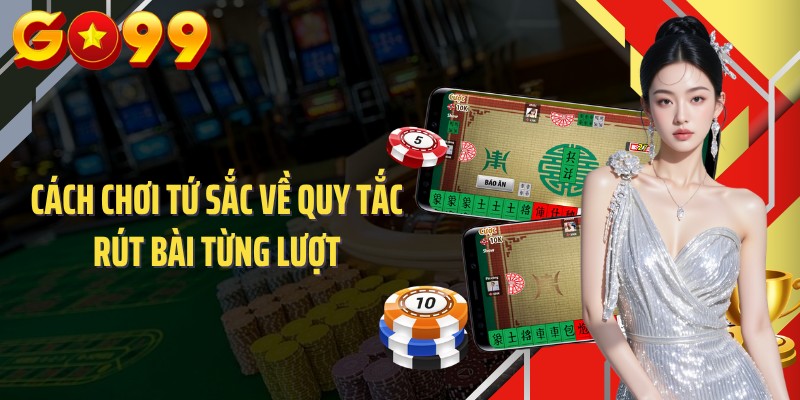 Cách chơi tứ sắc về quy tắc rút bài từng lượt