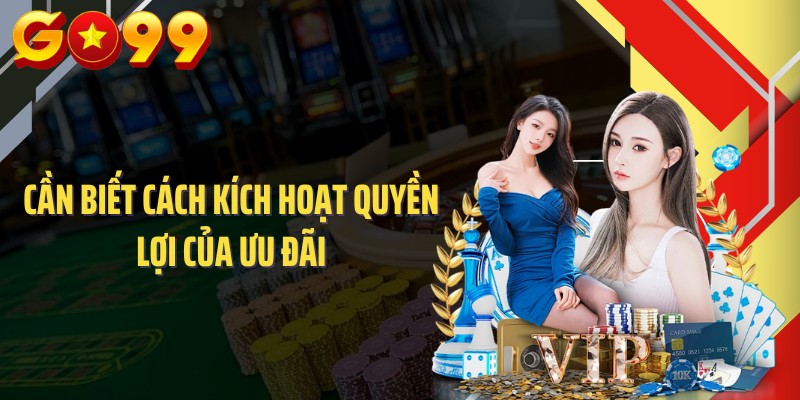 Cần biết cách kích hoạt quyền lợi của ưu đãi