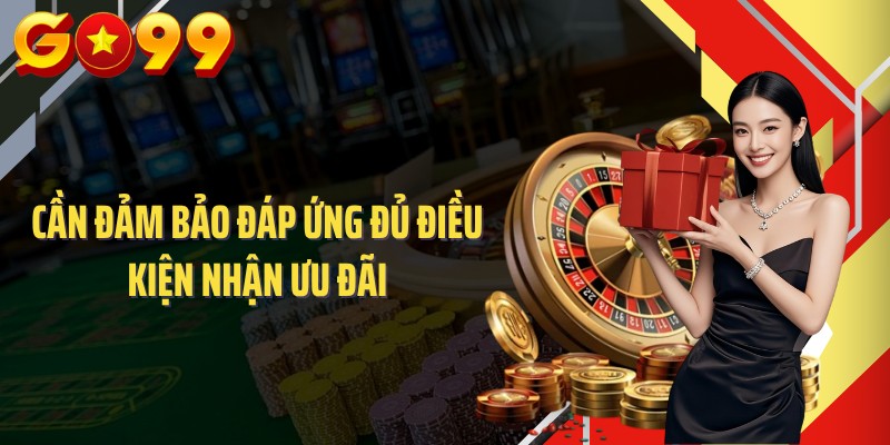 Cần đảm bảo đáp ứng đủ điều kiện nhận ưu đãi