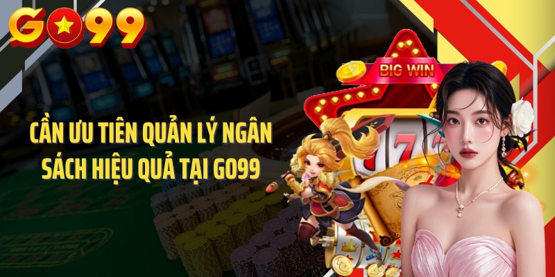 Cần ưu tiên quản lý ngân sách hiệu quả tại GO99
