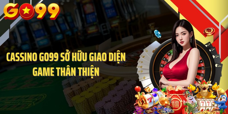 Cassino GO99 sở hữu giao diện game thân thiện