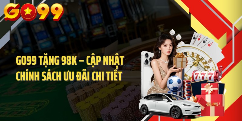 GO99 Tặng 98K – Cập Nhật Chính Sách Ưu Đãi Chi Tiết 
