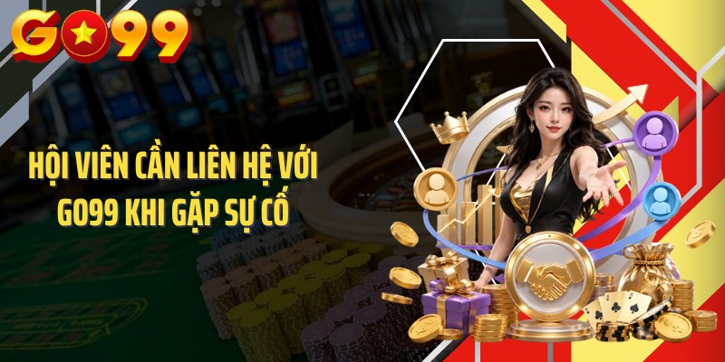 Hội viên cần liên hệ với GO99 khi gặp sự cố