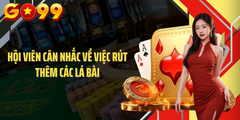 Hội viên cân nhắc về việc rút thêm các lá bài