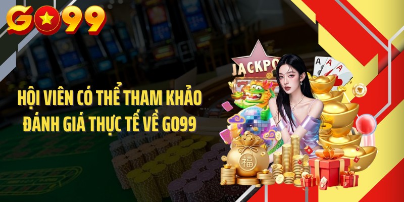 Hội viên có thể tham khảo đánh giá thực tế về GO99