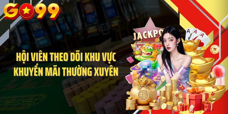 Hội viên theo dõi khu vực khuyến mãi thường xuyên