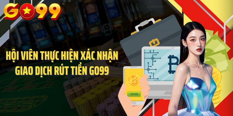 Hội viên thực hiện xác nhận giao dịch rút tiền GO99