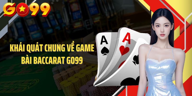 Khái quát chung về game bài baccarat GO99