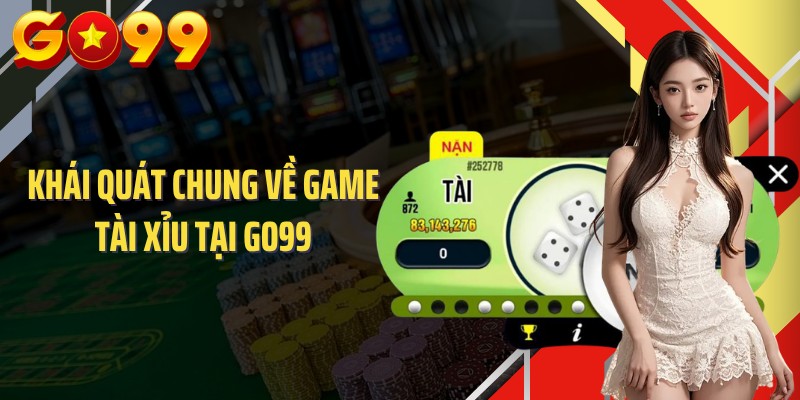Khái quát chung về game tài xỉu tại GO99