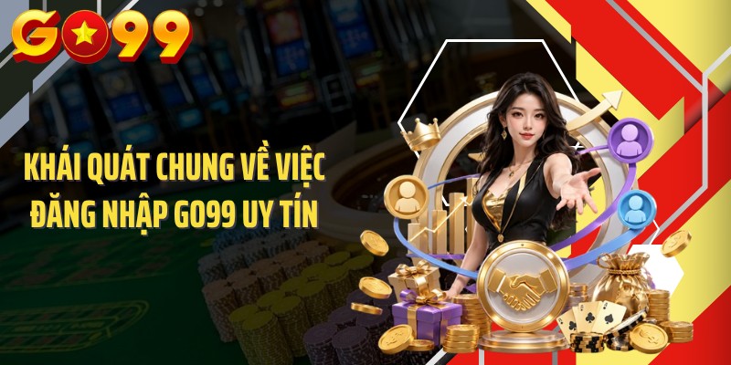 Khái quát chung về việc đăng nhập GO99 uy tín