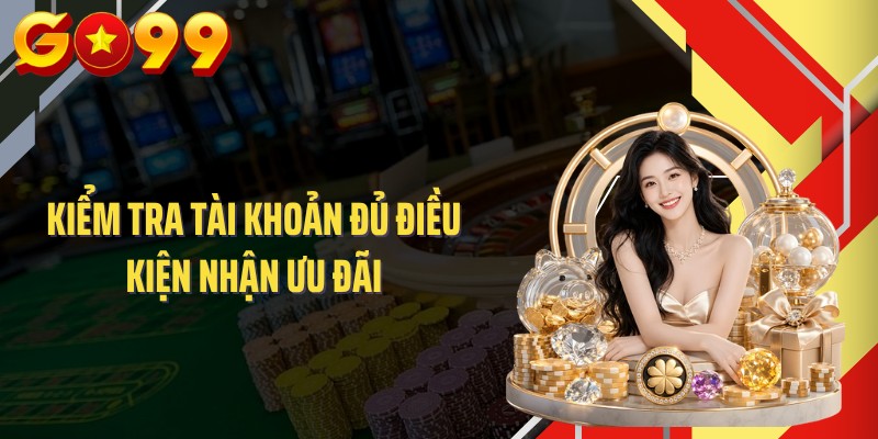 Kiểm tra tài khoản đủ điều kiện nhận ưu đãi