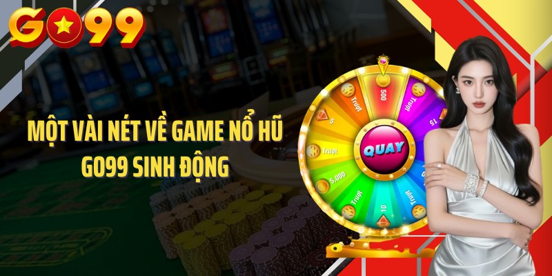 Một vài nét về game nổ hũ GO99 sinh động