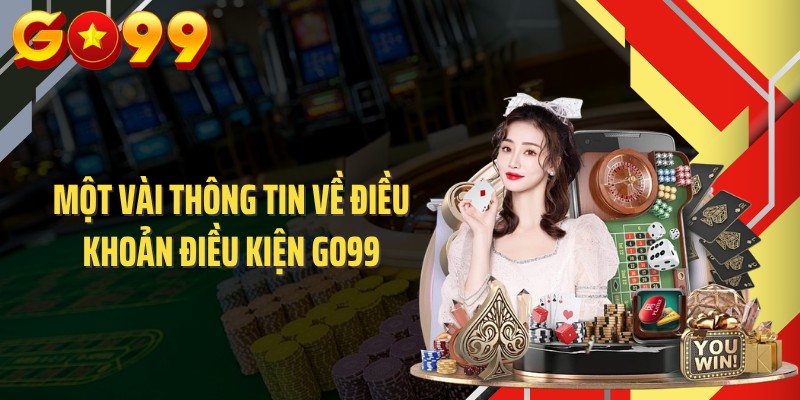 Một vài thông tin về điều khoản điều kiện GO99