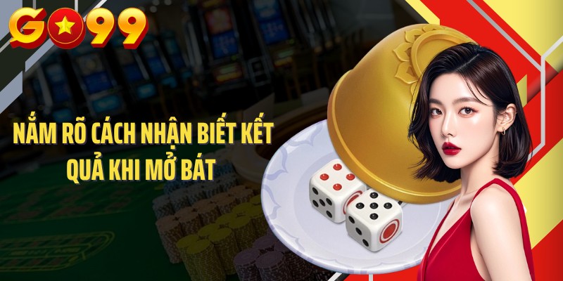 Nắm rõ cách nhận biết kết quả khi mở bát 