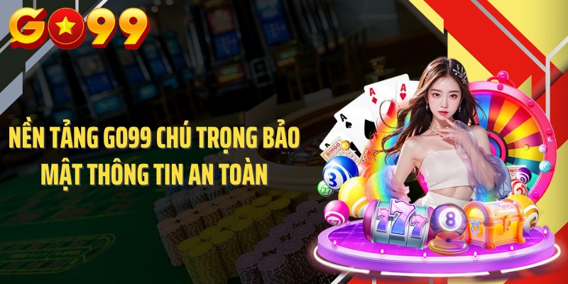 Nền tảng GO99 chú trọng bảo mật thông tin an toàn
