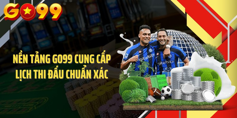 Nền tảng GO99 cung cấp lịch thi đấu chuẩn xác