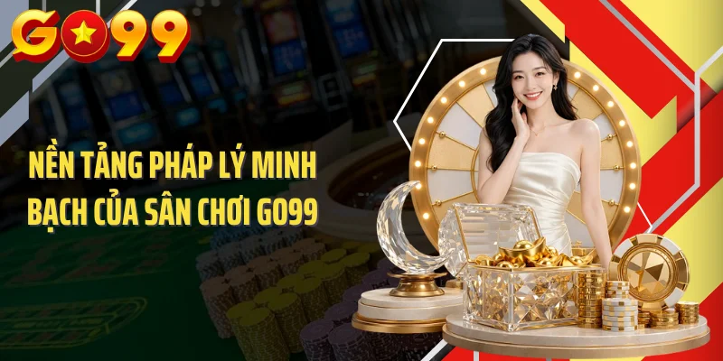 Nền tảng pháp lý minh bạch của sân chơi GO99