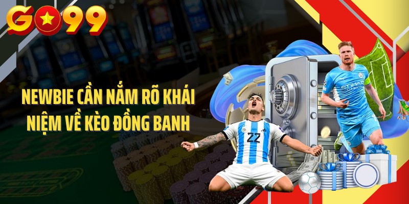 Newbie cần nắm rõ khái niệm về kèo đồng banh