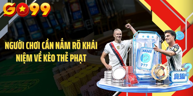 Người chơi cần nắm rõ khái niệm về kèo thẻ phạt