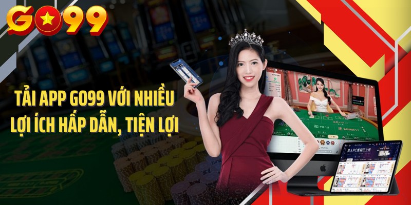 Tải app GO99 với nhiều lợi ích hấp dẫn, tiện lợi