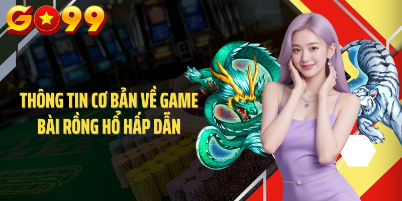 Thông tin cơ bản về game bài rồng hổ hấp dẫn