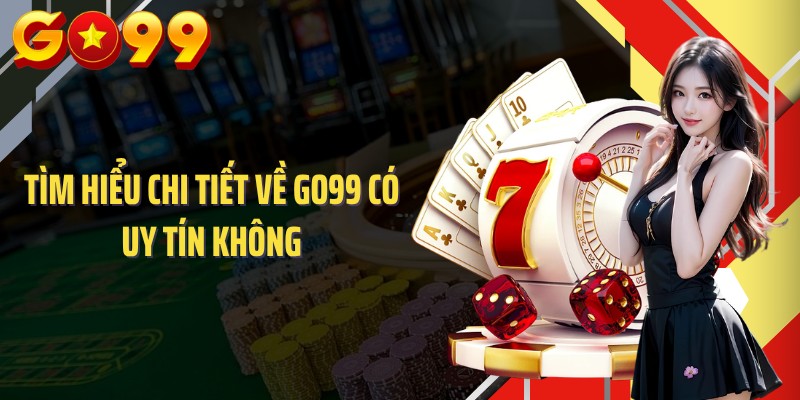 Tìm hiểu chi tiết về GO99 có uy tín không