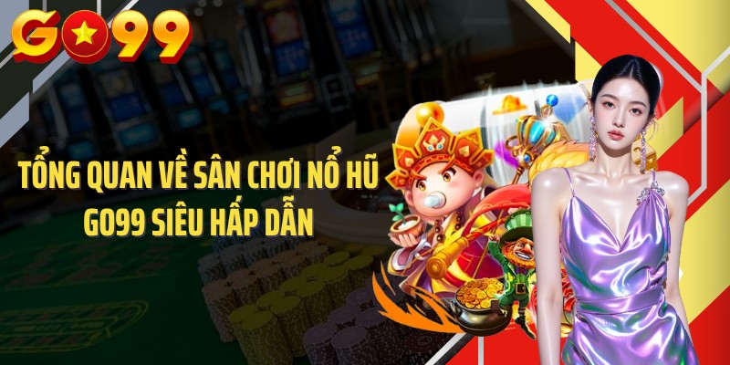 Tổng quan về sân chơi nổ hũ GO99 siêu hấp dẫn