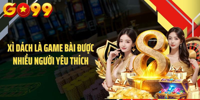 Xì dách là game bài được nhiều người yêu thích